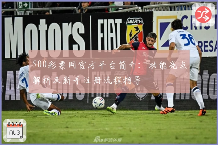 500彩票网官方平台简介：功能亮点解析及新手注册流程指导