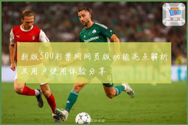 新版500彩票网网页版功能亮点解析及用户使用体验分享